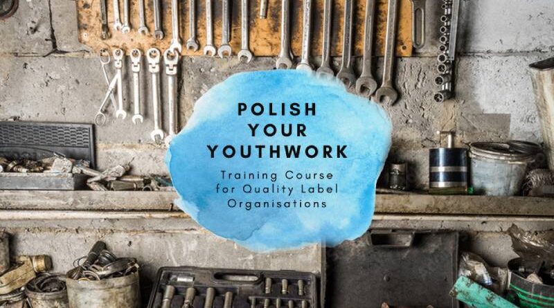 POLISH YOUR YOUTHWORK - Training Course for Quality Label Organisations