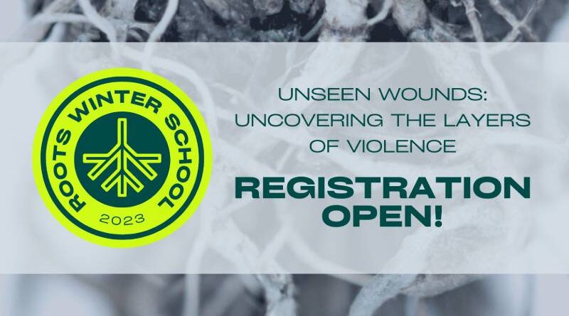 ROOTS WINTER SCHOOL 2023: UNSEEN WOUNDS – UNCOVERING THE LAYERS OF VIOLENCE | CALL FOR APPLICATIONS